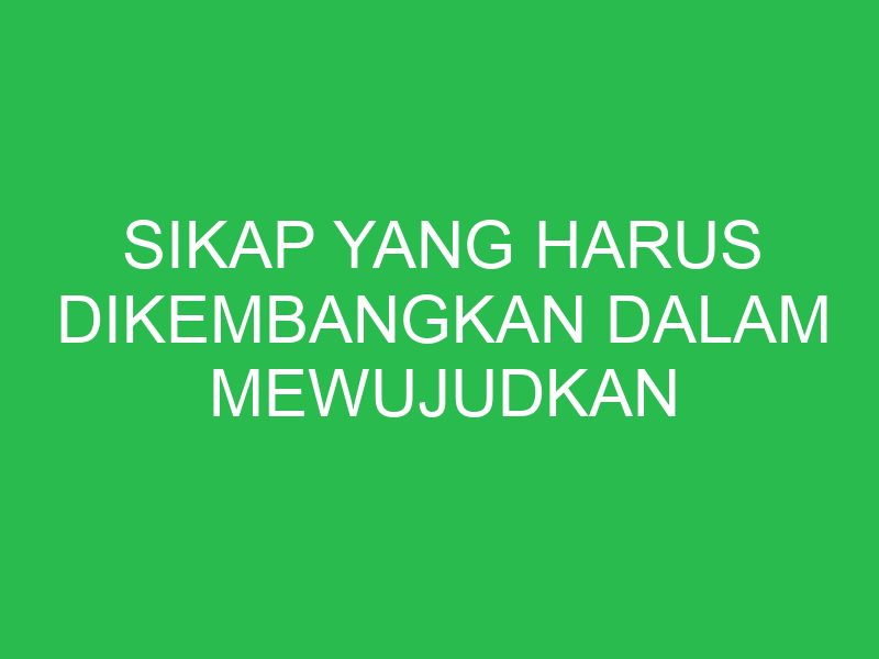 sikap yang harus dikembangkan dalam mewujudkan persatuan dalam keragaman adalah 32916