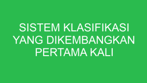 sistem klasifikasi yang dikembangkan pertama kali oleh ilmuwan adalah 32632