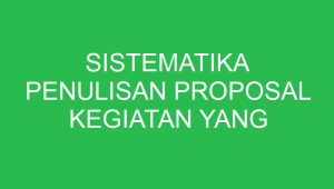 sistematika penulisan proposal kegiatan yang tepat ditandai dengan nomor 32681