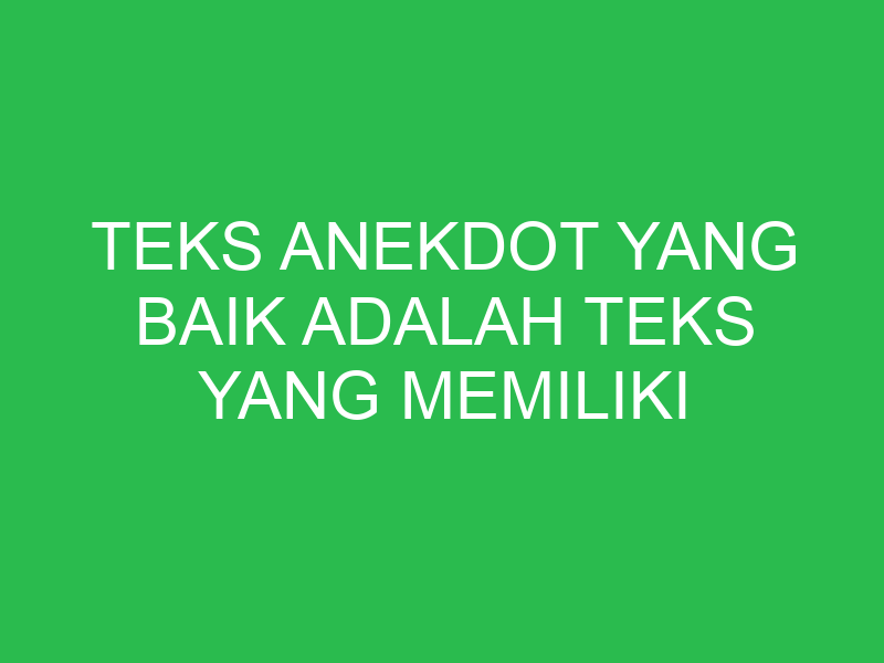 teks anekdot yang baik adalah teks yang memiliki 32787