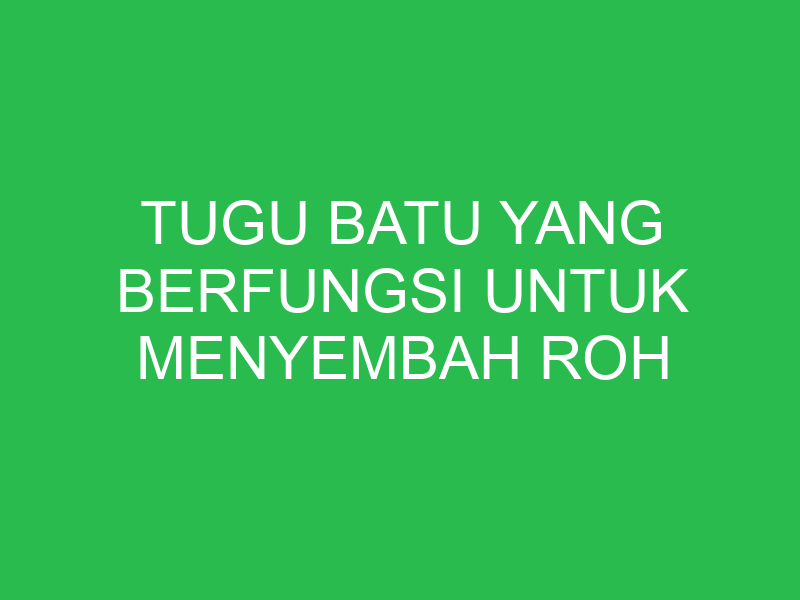 tugu batu yang berfungsi untuk menyembah roh nenek moyang disebut 32698