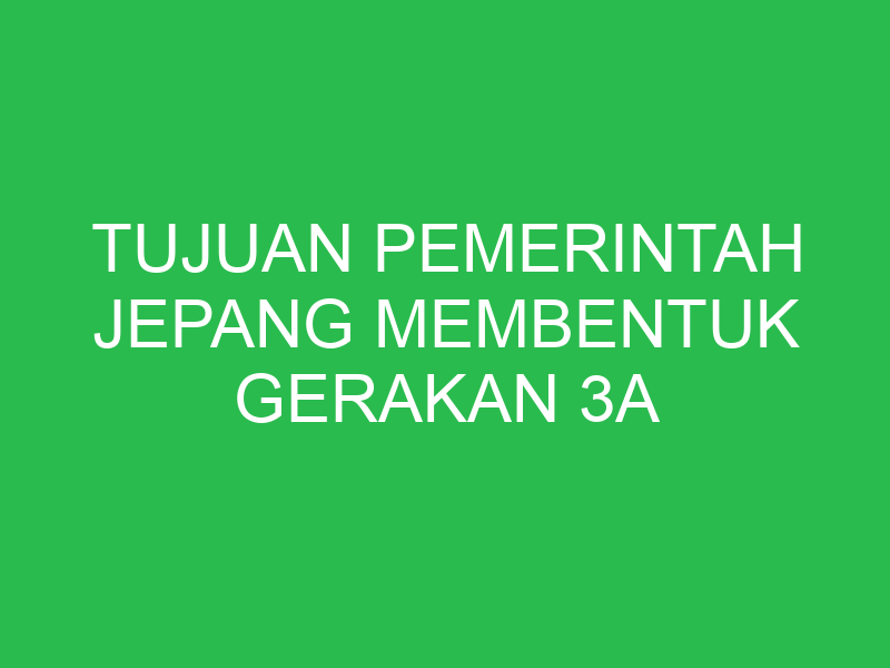 tujuan pemerintah jepang membentuk gerakan 3a adalah 32627