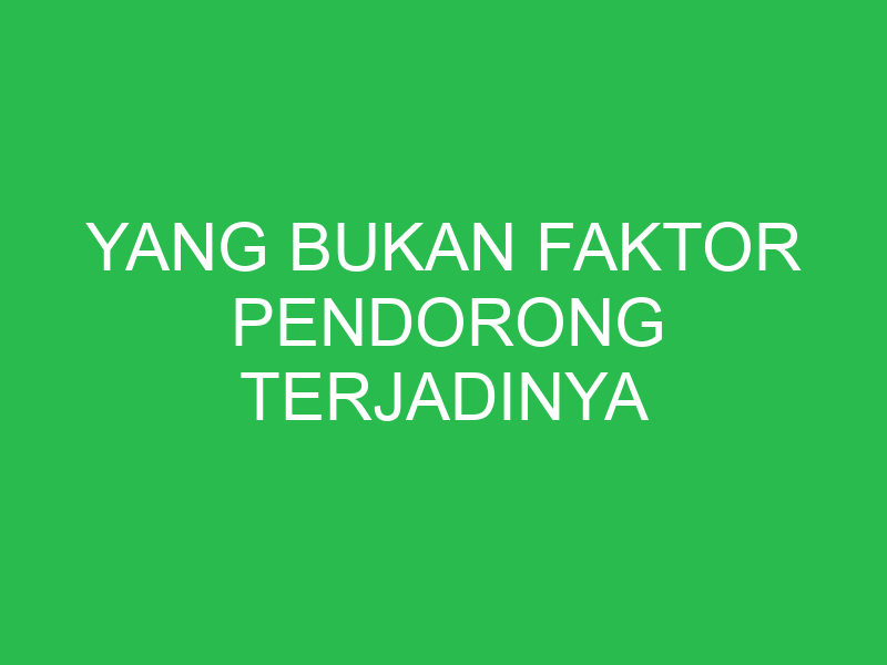 yang bukan faktor pendorong terjadinya perdagangan internasional adalah 32753
