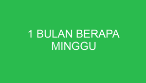 1 bulan berapa minggu 4738