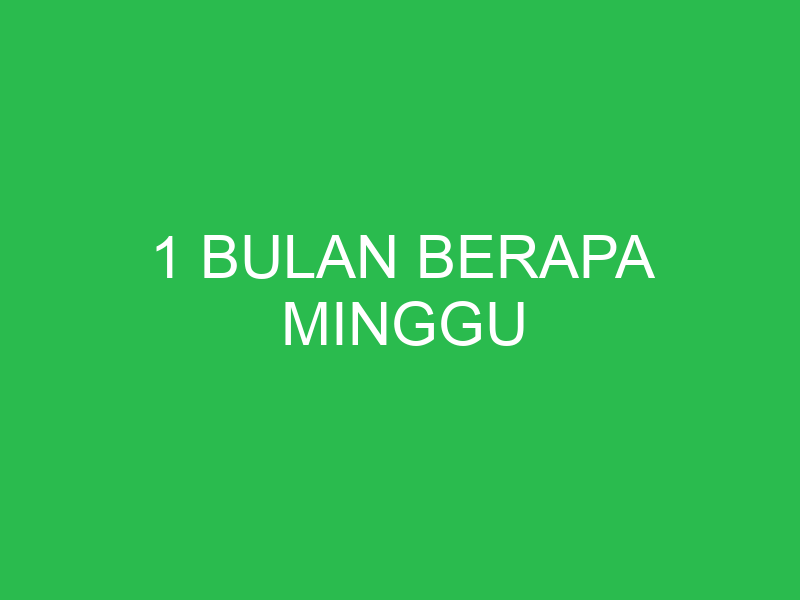 1 bulan berapa minggu 4738