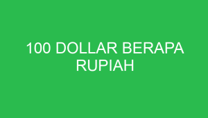 100 Dollar Berapa Rupiah 100 dollar berapa rupiah 5091