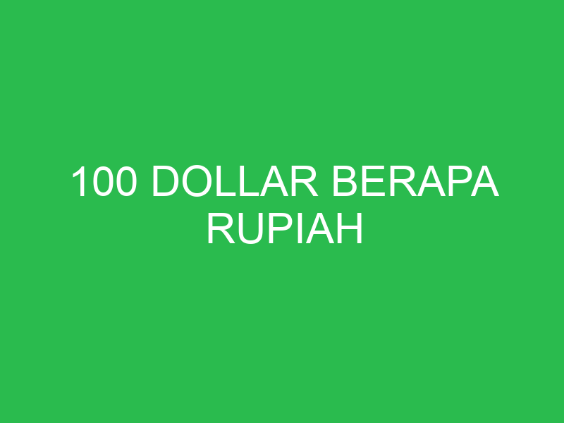 100 dollar berapa rupiah 5091