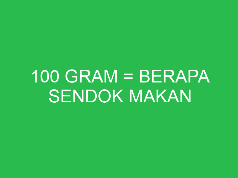 100 gram berapa sendok makan 2313