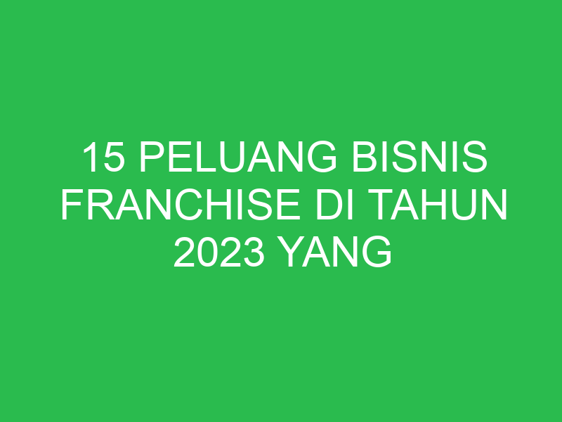 15 peluang bisnis franchise di tahun 2023 yang bisa anda coba 4223