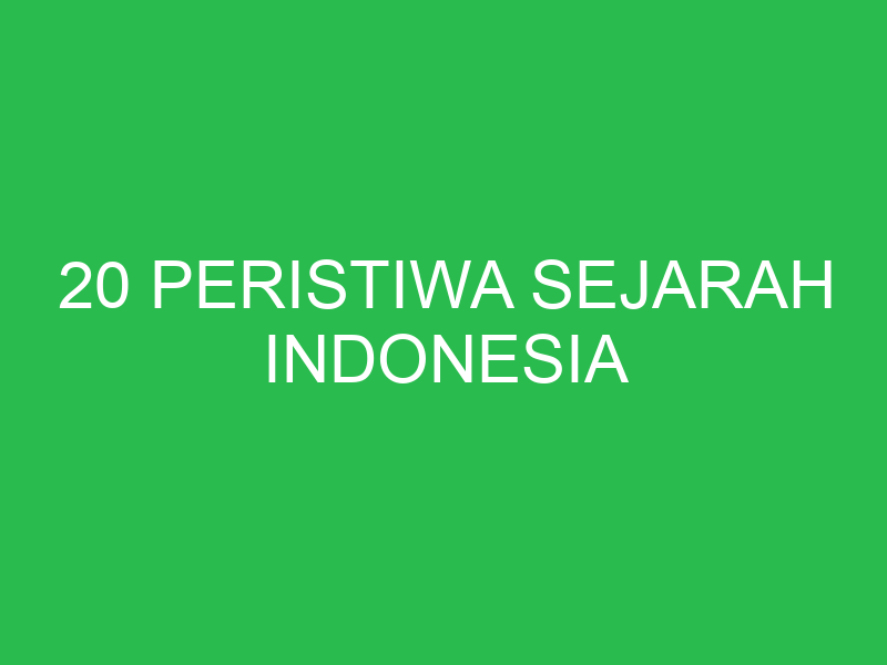 20 peristiwa sejarah indonesia 2763