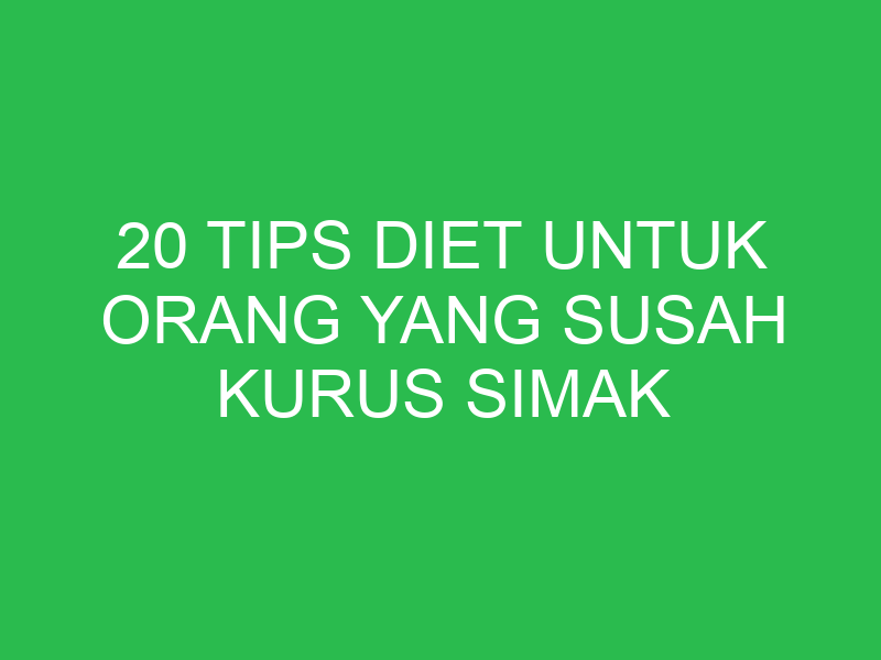 20 tips diet untuk orang yang susah kurus simak apa saja 1267