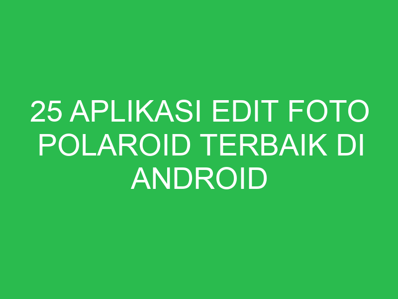 25 aplikasi edit foto polaroid terbaik di android dan ios 2022 1255