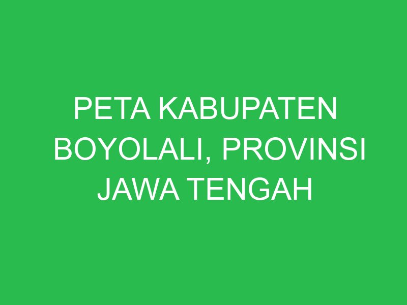 peta kabupaten boyolali provinsi jawa tengah 43312