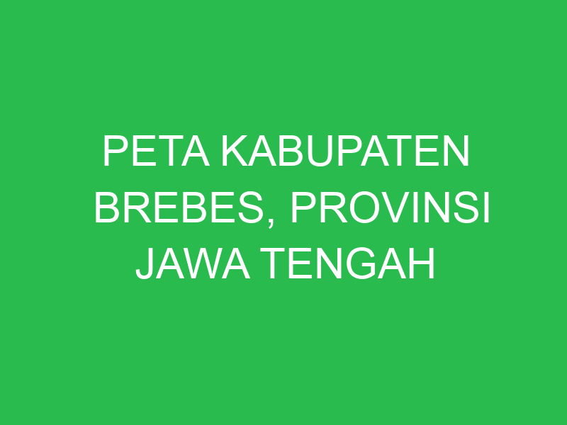 peta kabupaten brebes provinsi jawa tengah 43317