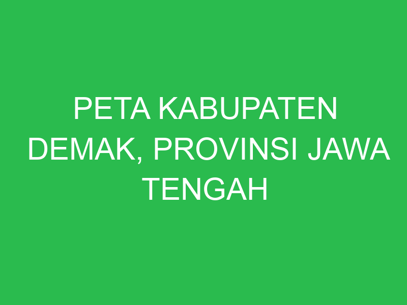 peta kabupaten demak provinsi jawa tengah 43335