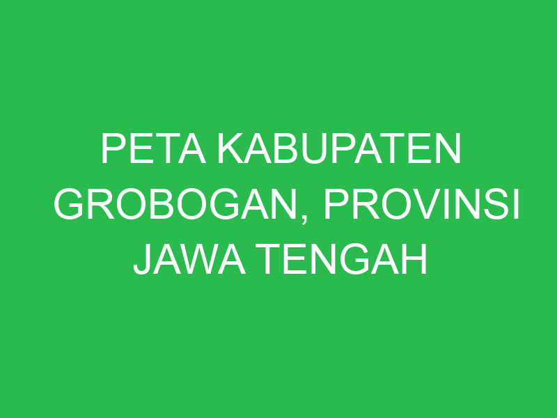 peta kabupaten grobogan provinsi jawa tengah 43340