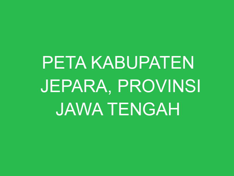 peta kabupaten jepara provinsi jawa tengah 43346