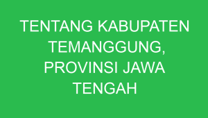 tentang kabupaten temanggung provinsi jawa tengah 43077
