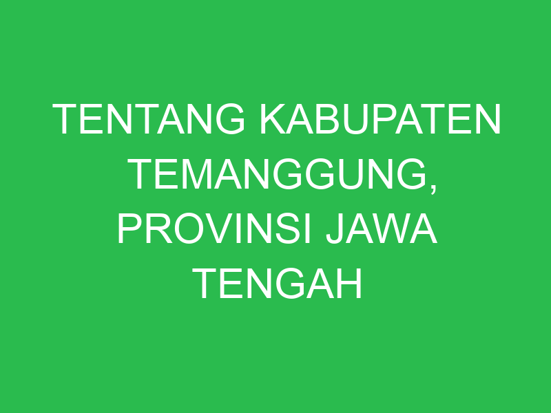 tentang kabupaten temanggung provinsi jawa tengah 43077