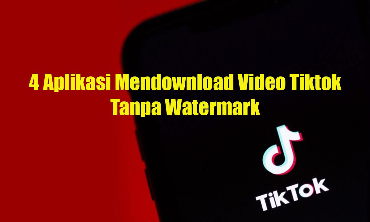 4 Aplikasi Mendownload Video Tiktok Tanpa Watermark