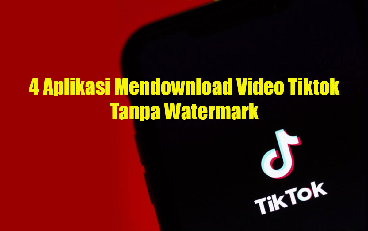 4 Aplikasi Mendownload Video Tiktok Tanpa Watermark