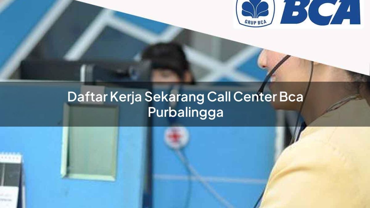 daftar kerja sekarang call center bca purbalingga 1752064786