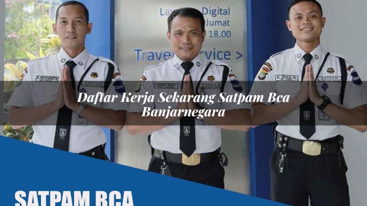 daftar kerja sekarang satpam bca banjarnegara 1752068470