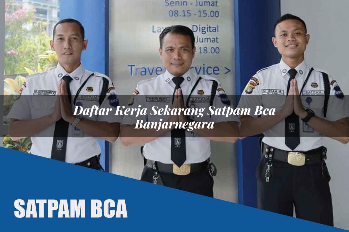 daftar kerja sekarang satpam bca banjarnegara 1752068470