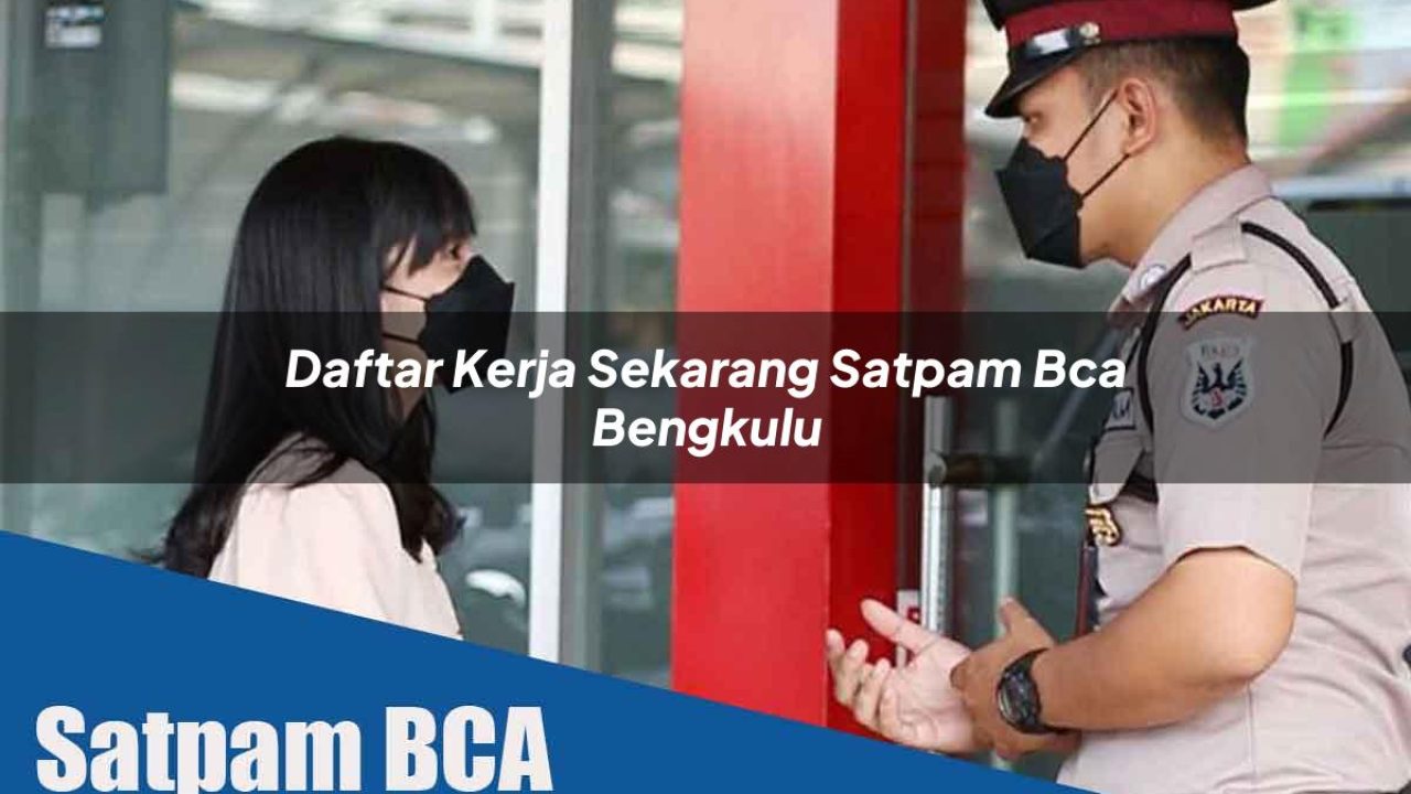 daftar kerja sekarang satpam bca bengkulu 1752069017