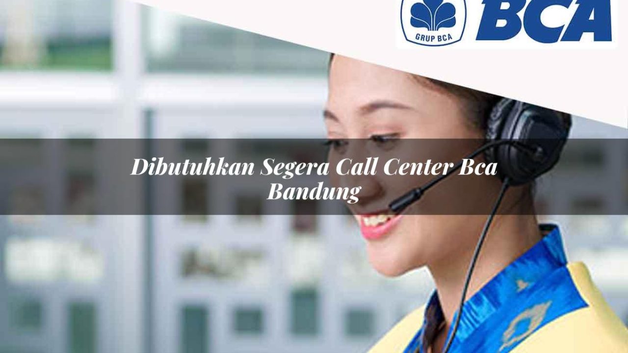 dibutuhkan segera call center bca bandung 1752060994