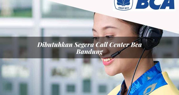 dibutuhkan segera call center bca bandung 1752060994