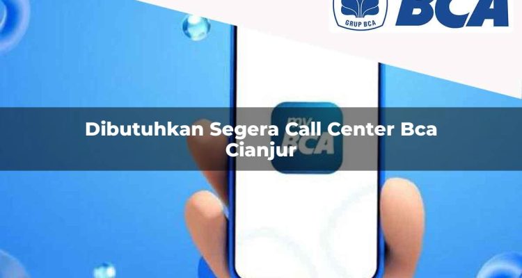 dibutuhkan segera call center bca cianjur 1752066996