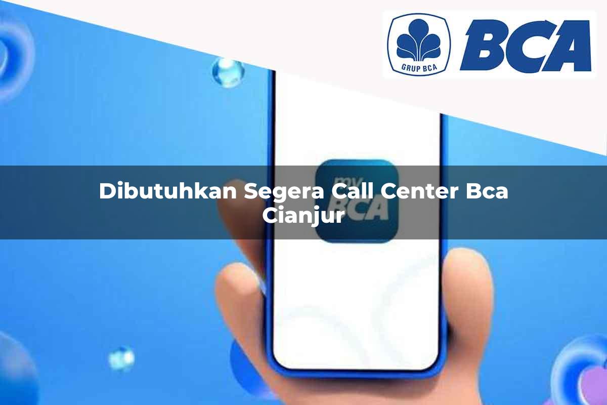 dibutuhkan segera call center bca cianjur 1752066996