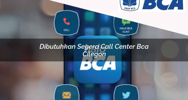 dibutuhkan segera call center bca cilegon 1752060035