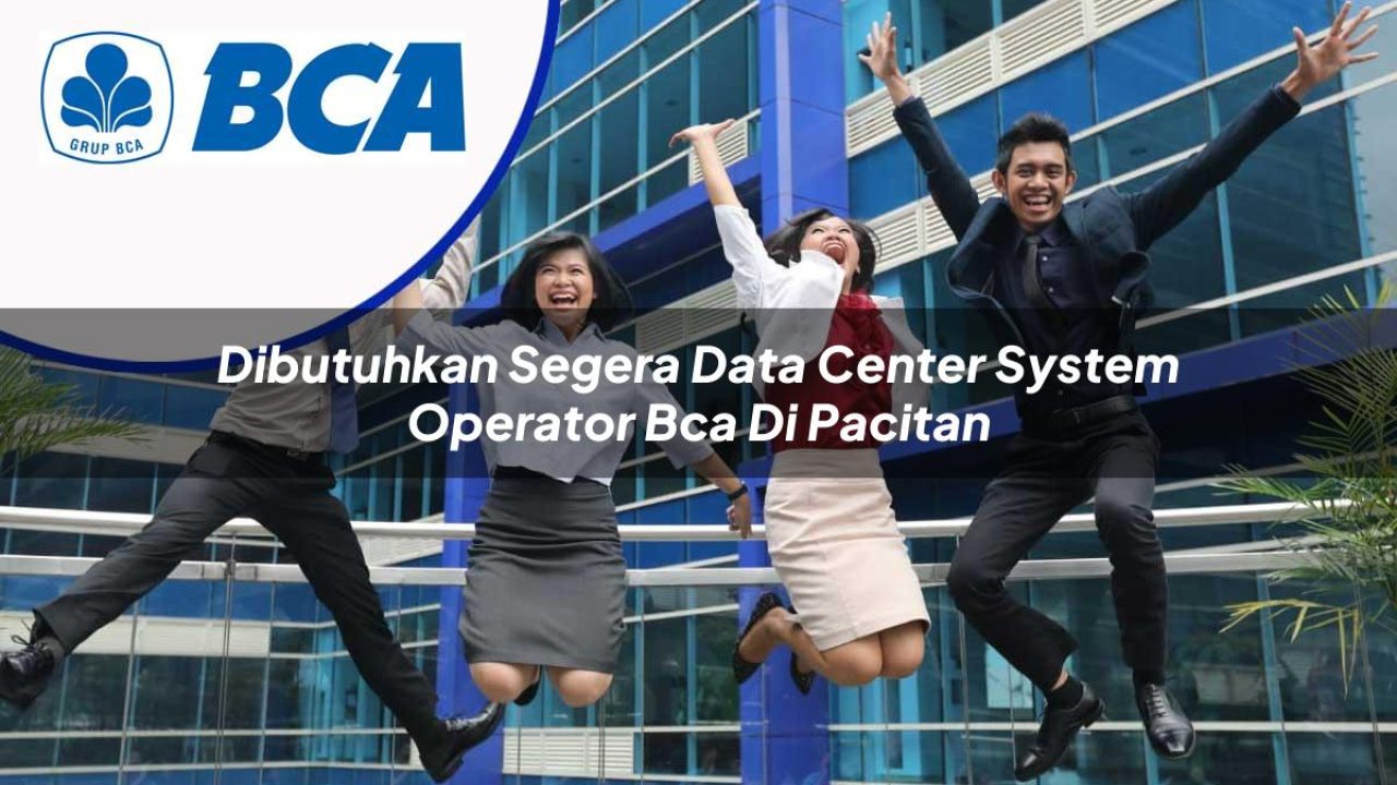 dibutuhkan segera data center system operator bca di pacitan 1753075464
