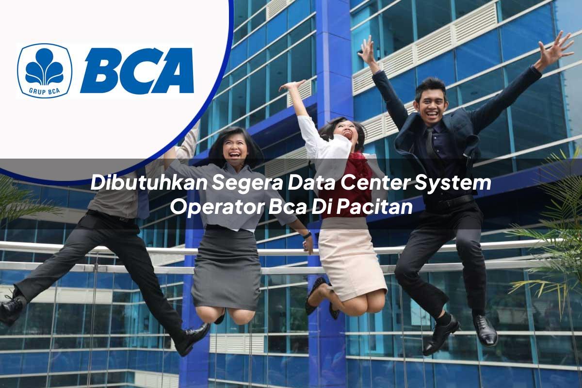 dibutuhkan-segera-data-center-system-operator-bca-di-pacitan-1753075464.jpg dibutuhkan segera data center system operator bca di pacitan 1753075464