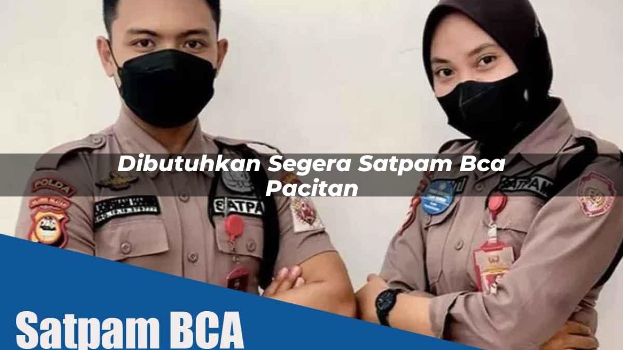 dibutuhkan-segera-satpam-bca-pacitan-1752072623.jpg dibutuhkan segera satpam bca pacitan 1752072623