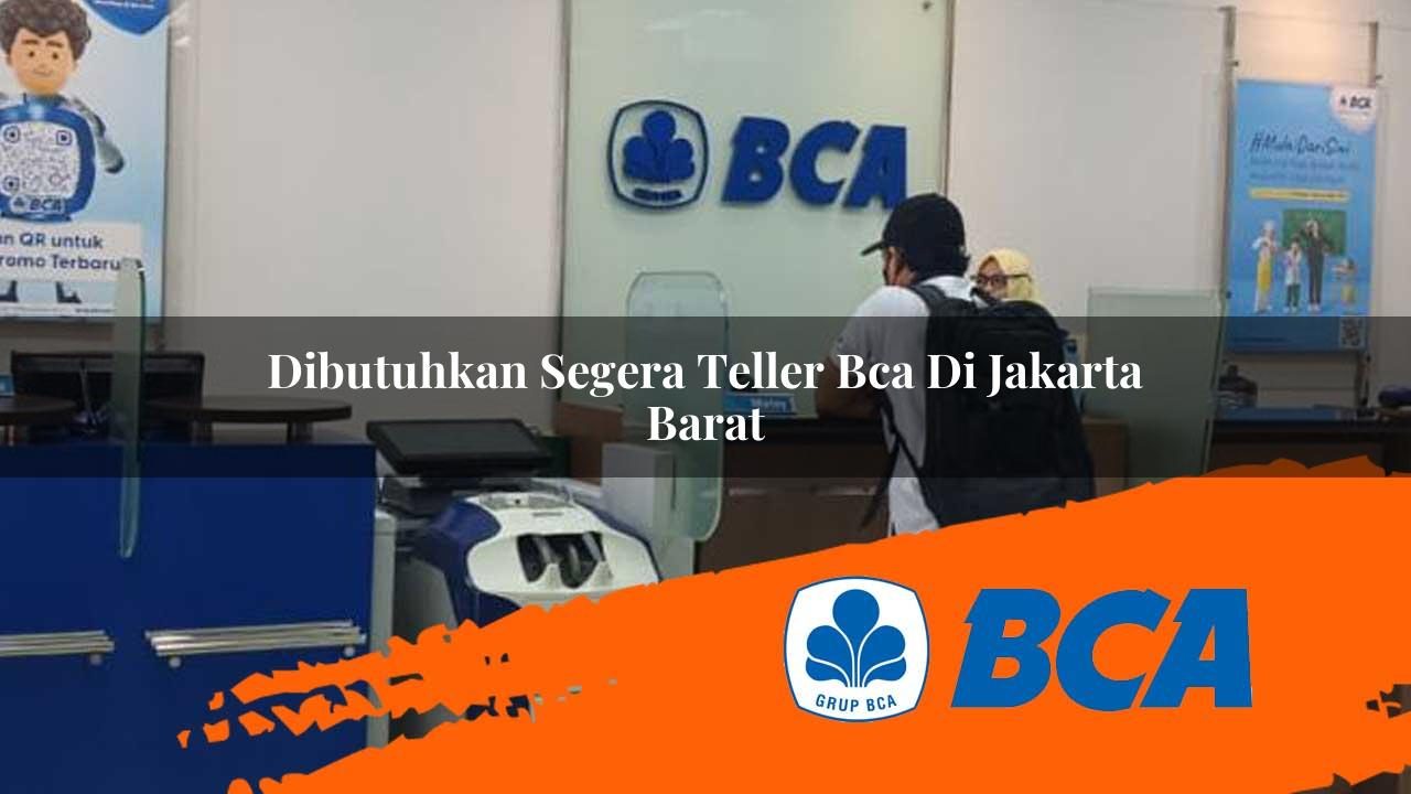 dibutuhkan segera teller bca di jakarta barat 1752906585