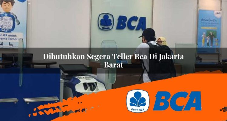 dibutuhkan segera teller bca di jakarta barat 1752906585