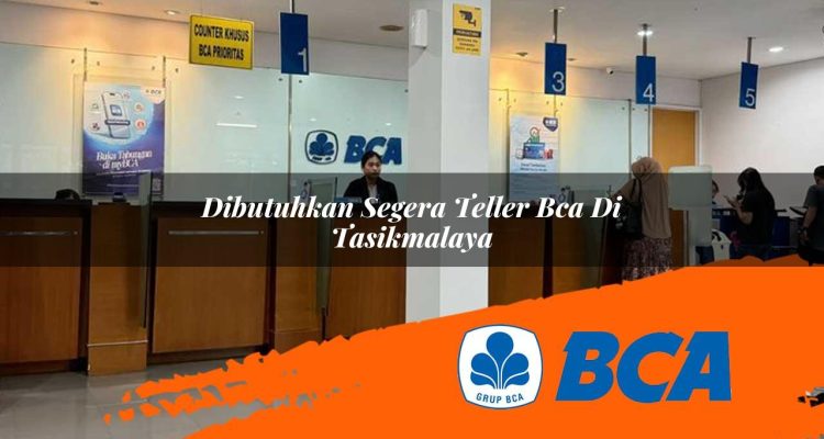 dibutuhkan segera teller bca di tasikmalaya 1752911744