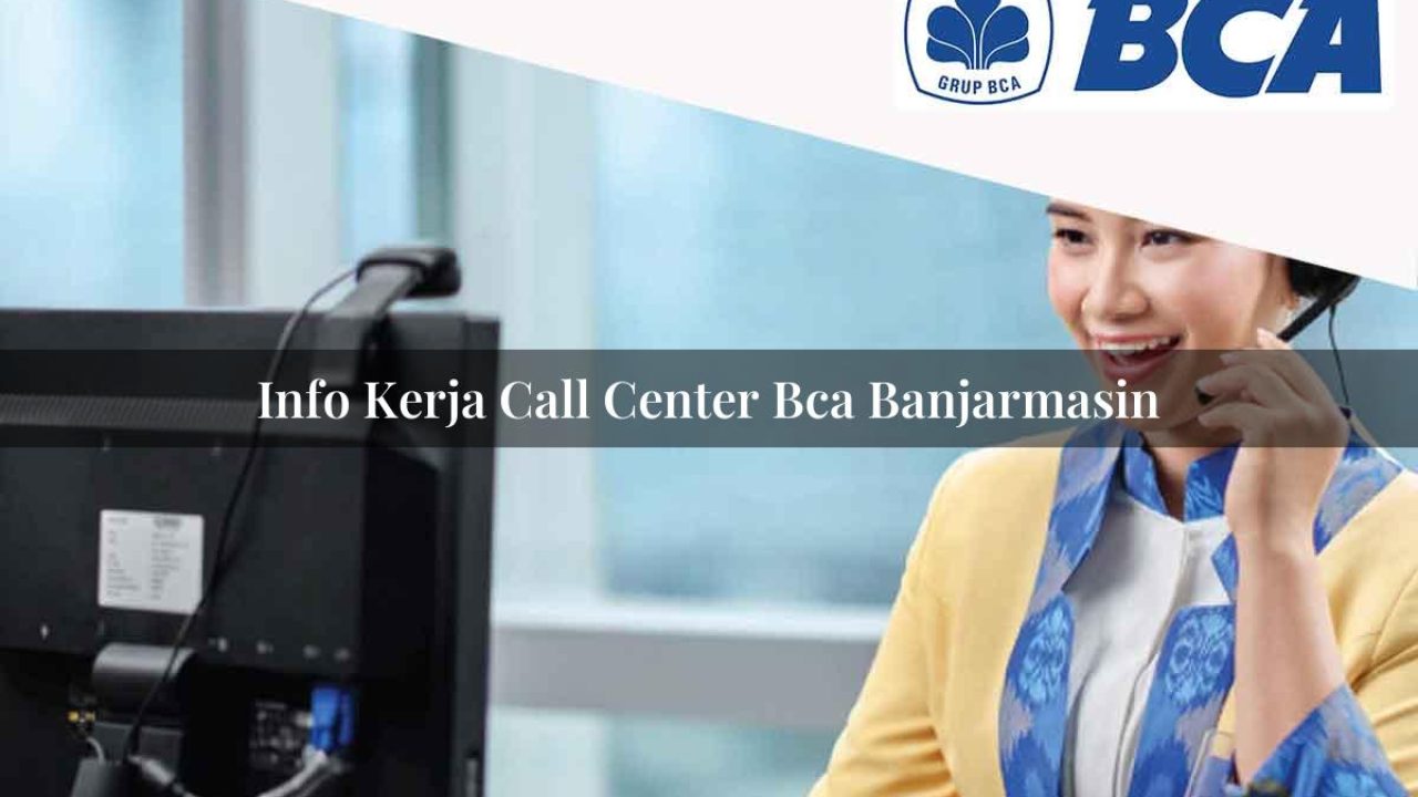 info kerja call center bca banjarmasin 1752066931