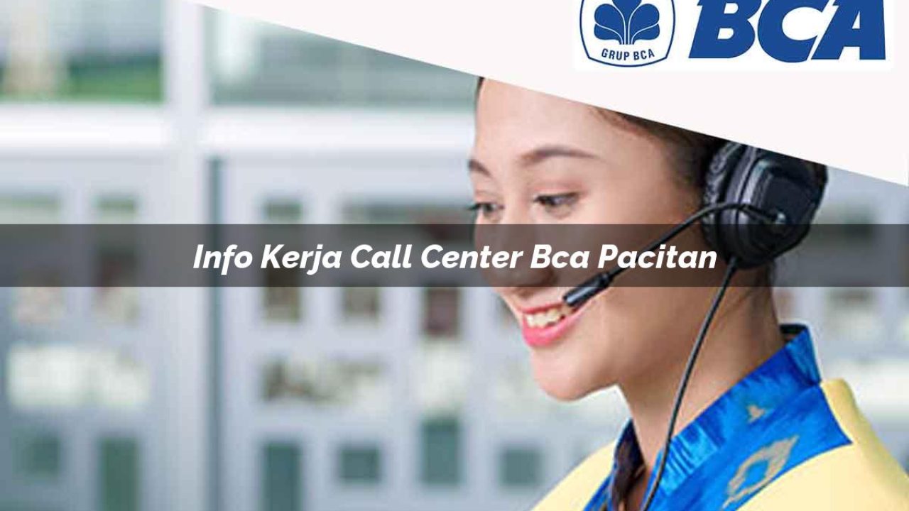 info kerja call center bca pacitan 1752061967