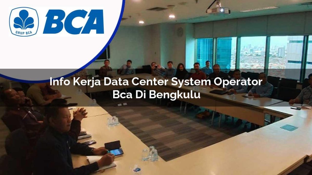 info kerja data center system operator bca di bengkulu 1753077929