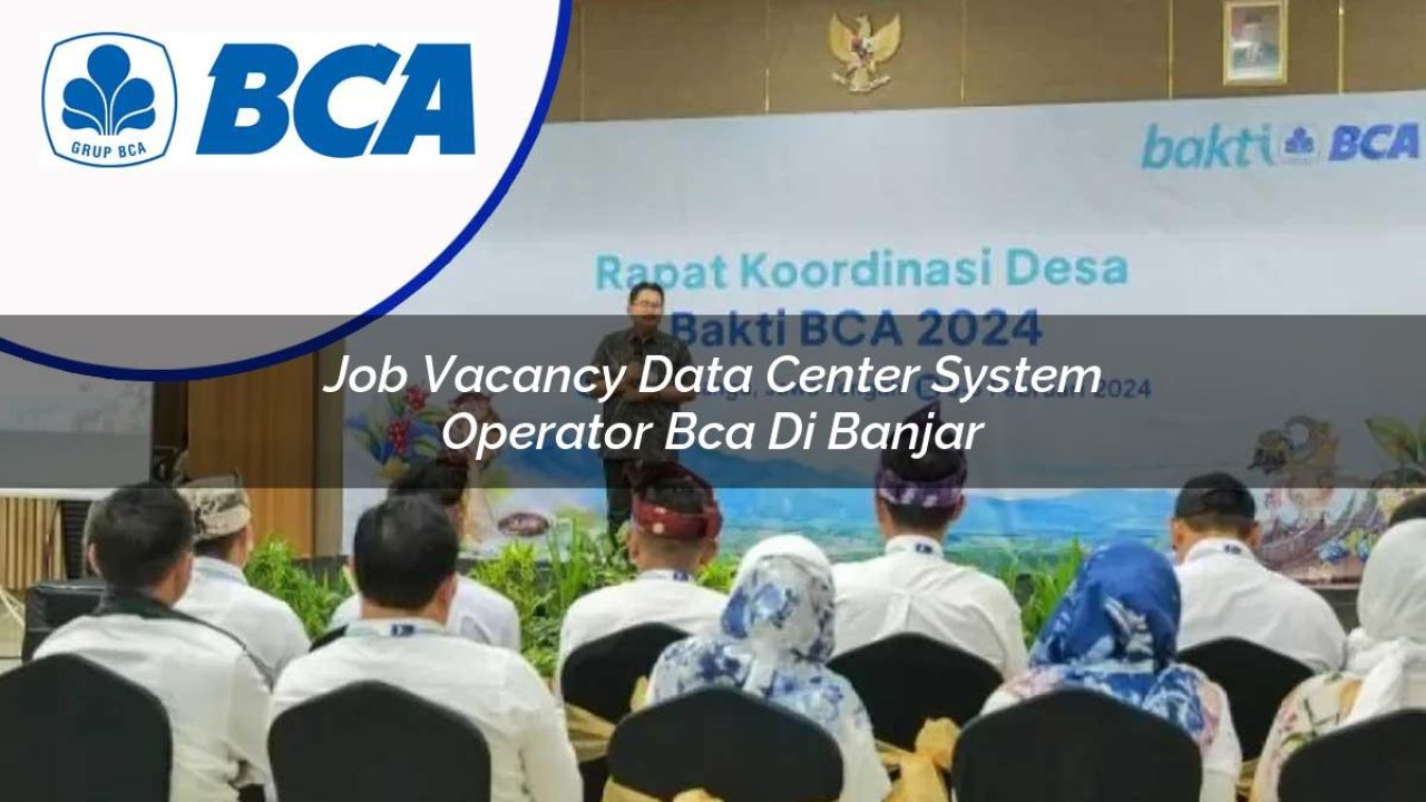 job vacancy data center system operator bca di banjar 1753074519