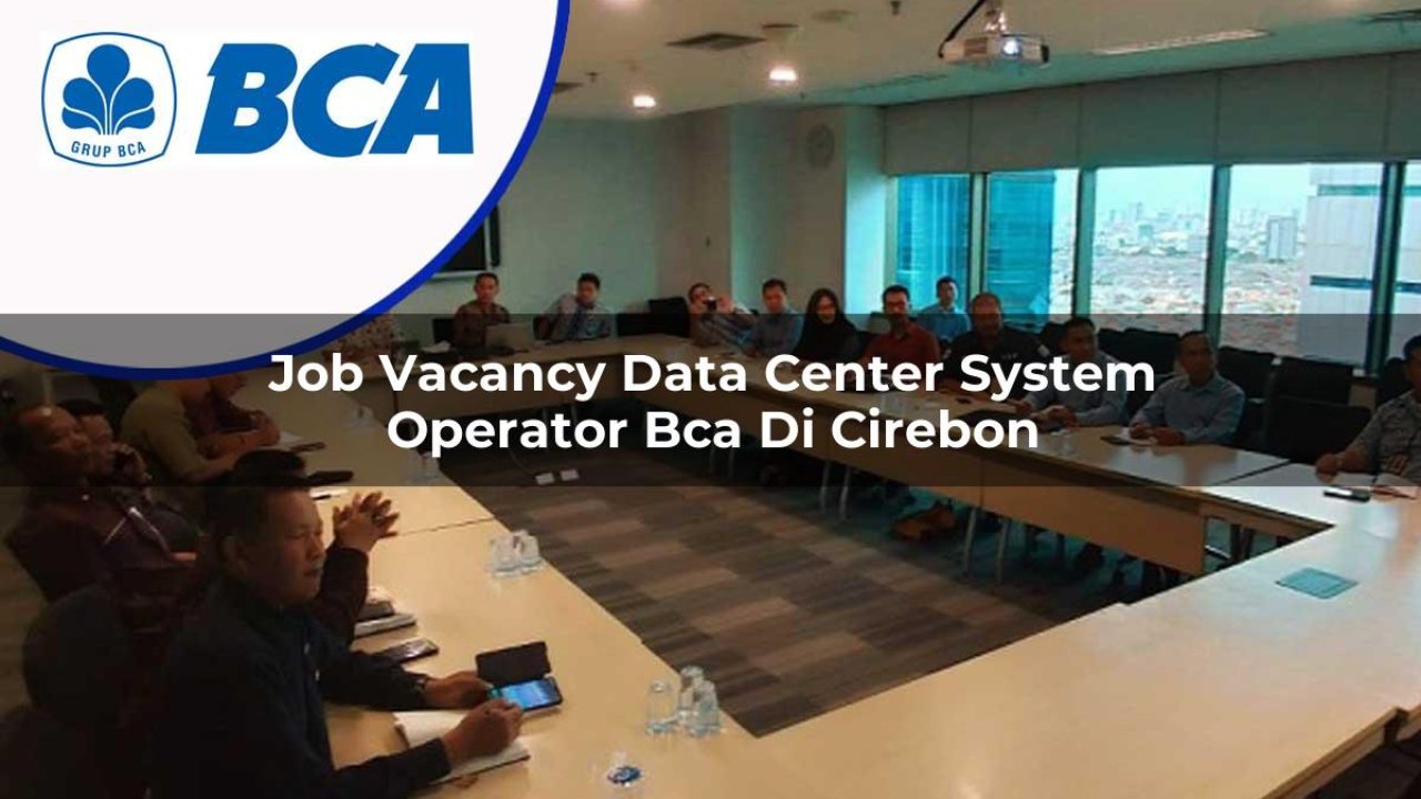 job-vacancy-data-center-system-operator-bca-di-cirebon-1753071320.jpg job vacancy data center system operator bca di cirebon 1753071320