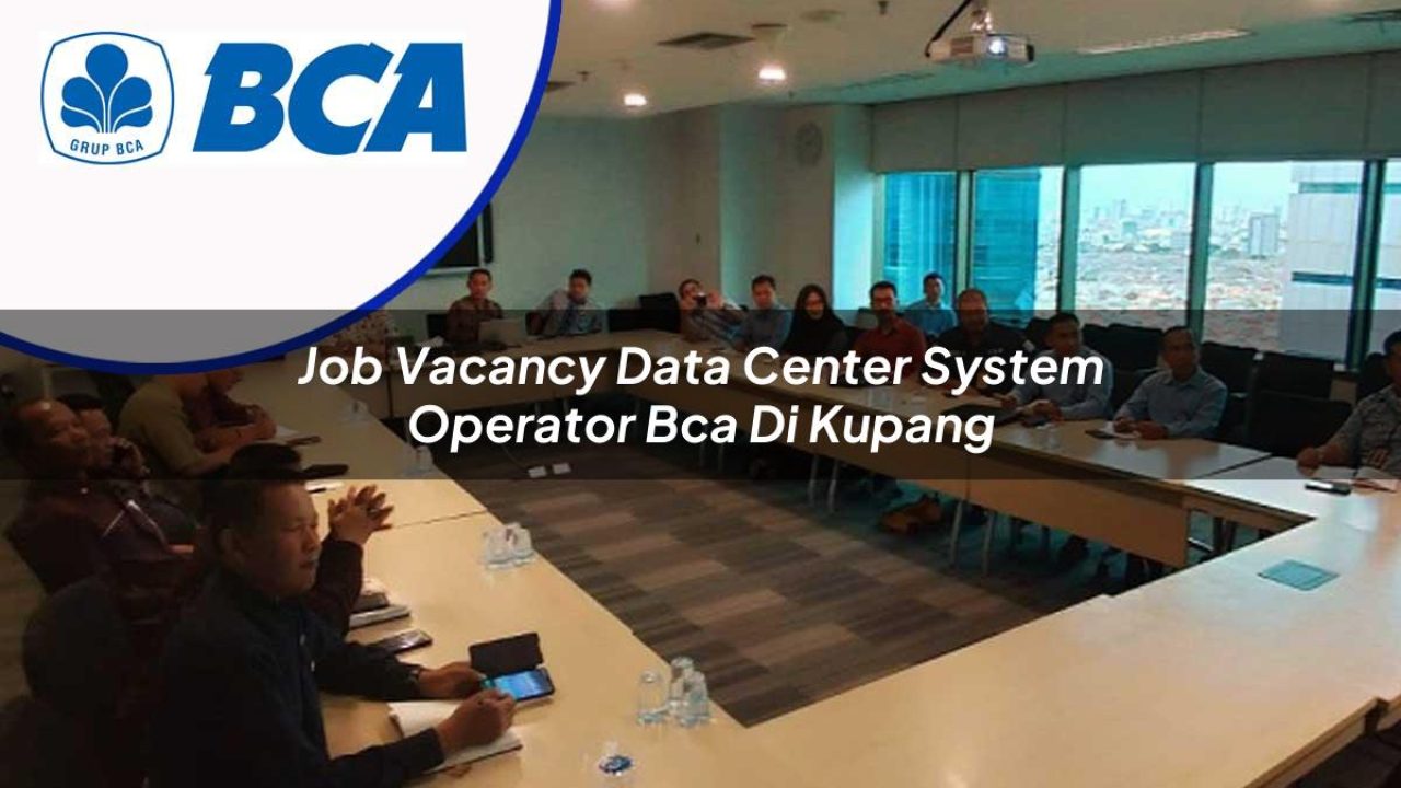 job vacancy data center system operator bca di kupang 1753075761