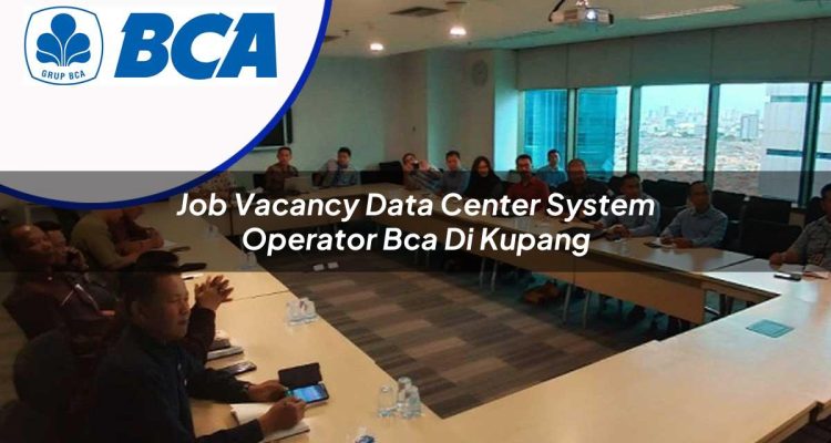 job vacancy data center system operator bca di kupang 1753075761