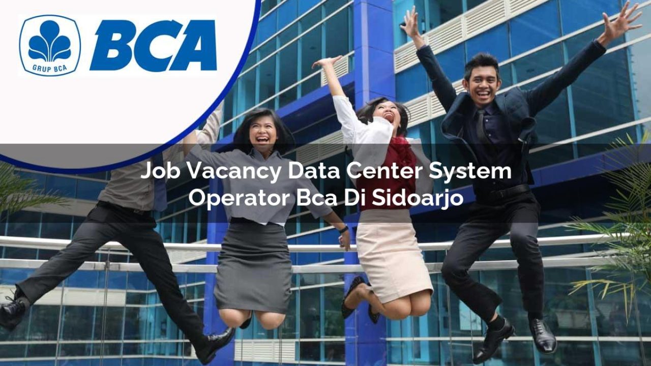 job vacancy data center system operator bca di sidoarjo 1753077613