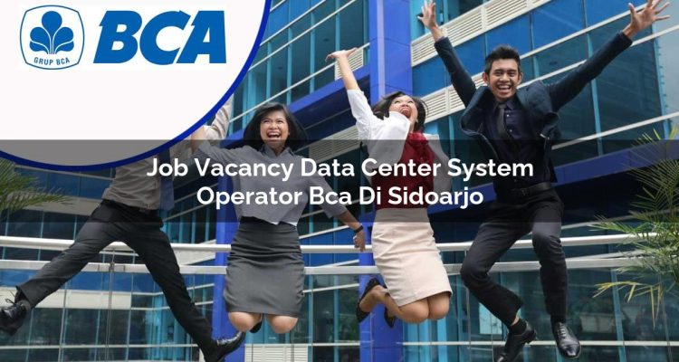 job vacancy data center system operator bca di sidoarjo 1753077613