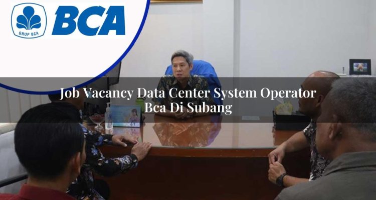 job vacancy data center system operator bca di subang 1753073292